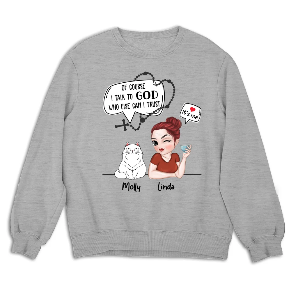 Cat Of Course I Talk To God Who Else Can I Trust - Personalized Custom Sweatshirt - Image 6