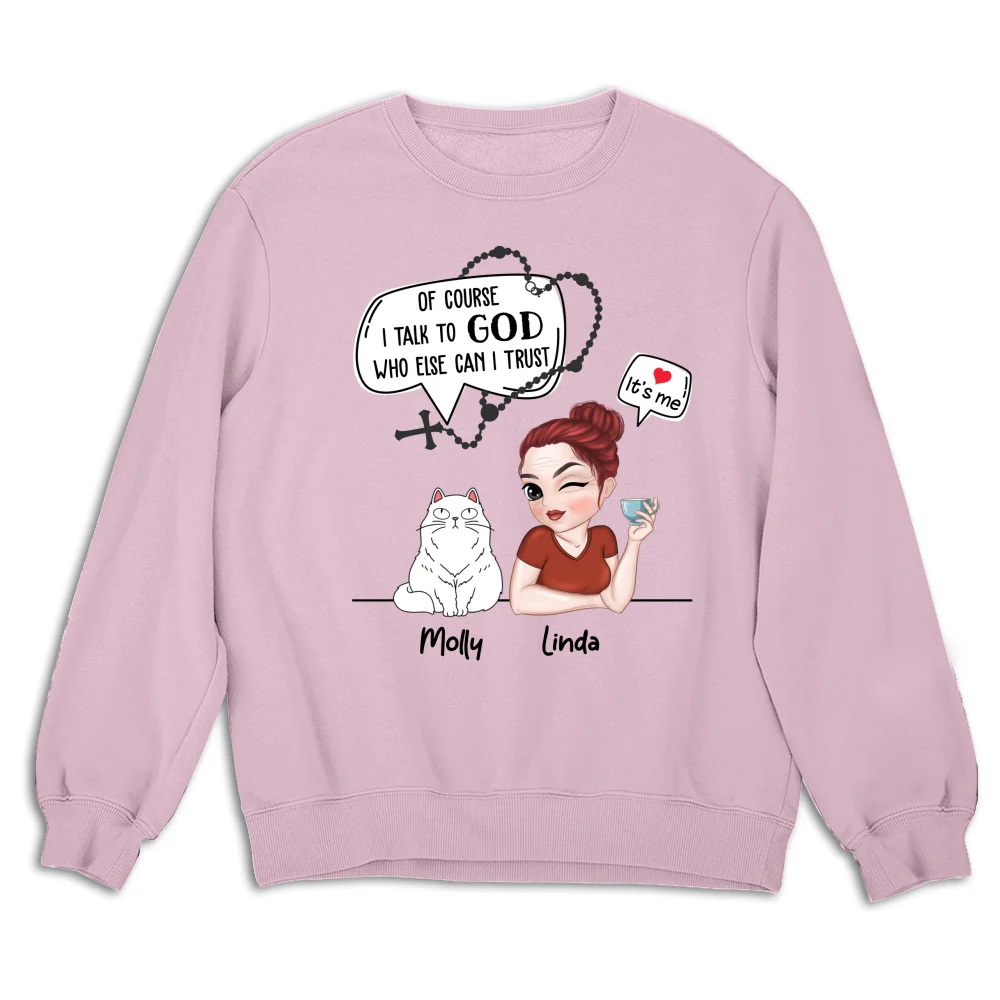 Cat Of Course I Talk To God Who Else Can I Trust - Personalized Custom Sweatshirt - Image 7
