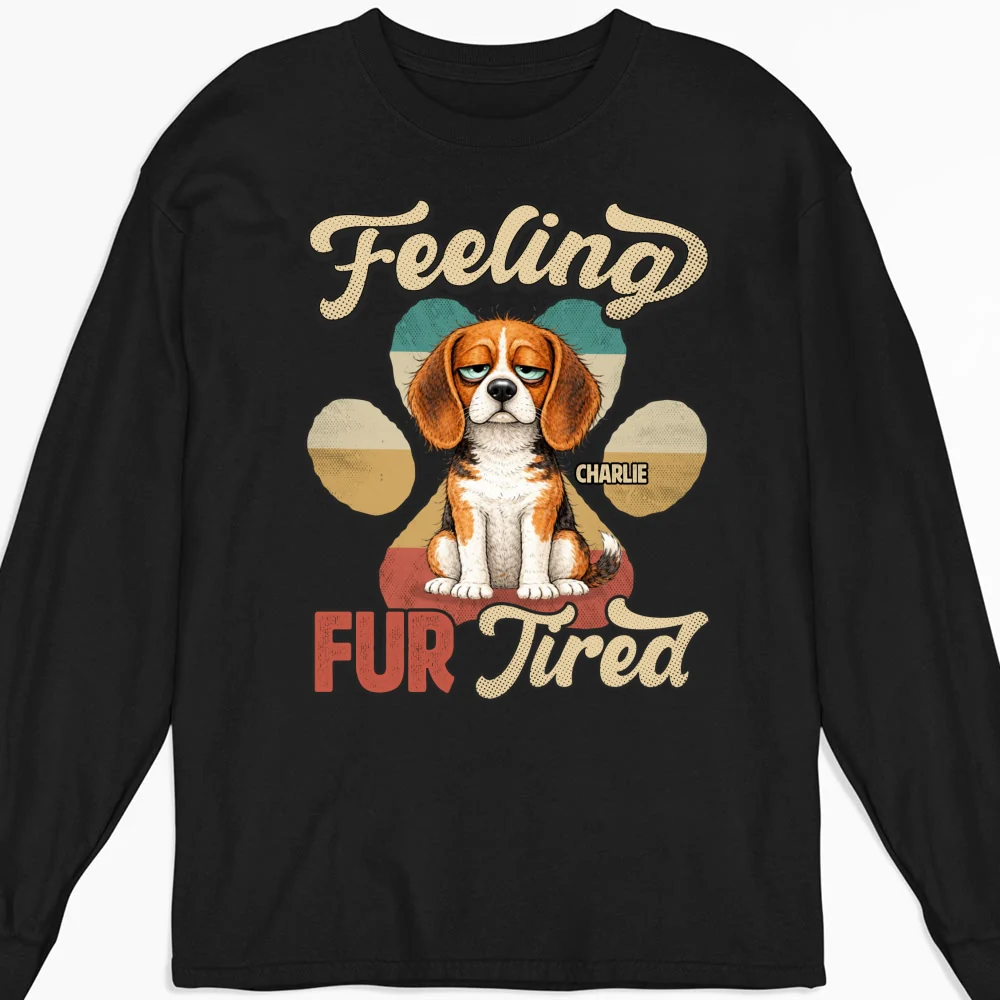 Feeling Fur Tired Tired - Personalized Custom Long Sleeve T-shirt - Image 4