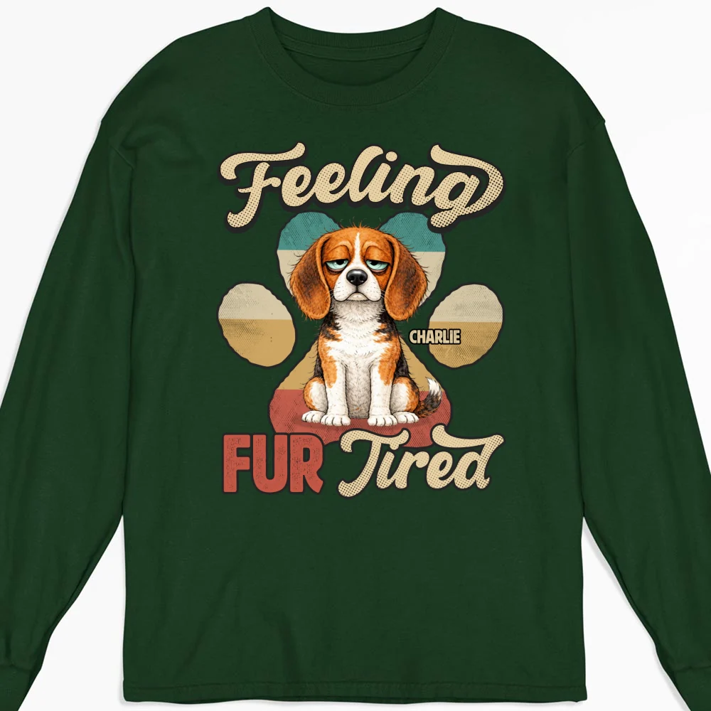 Feeling Fur Tired Tired - Personalized Custom Long Sleeve T-shirt - Image 6