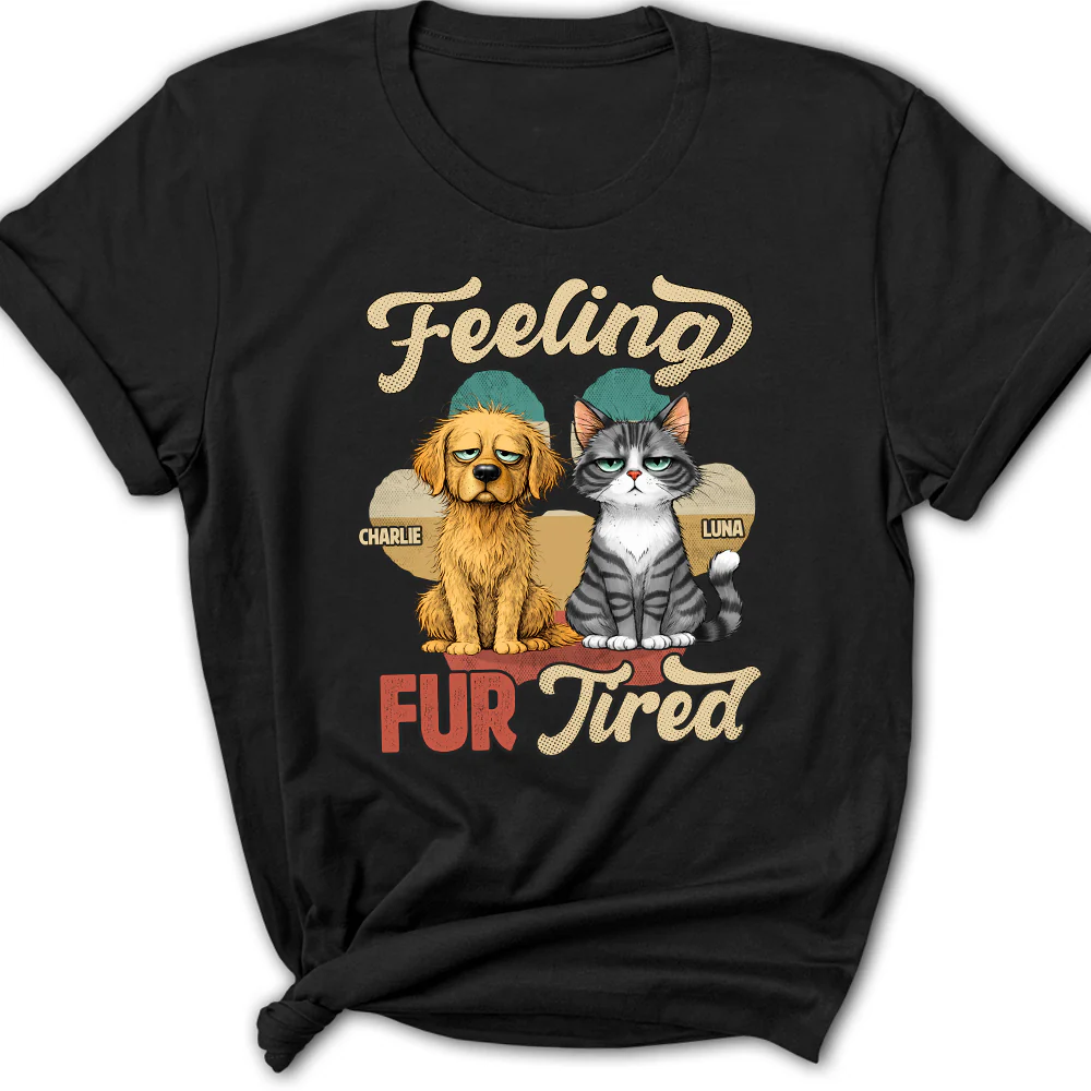 Feeling Fur Tired Tired - Personalized Custom Women's T-shirt