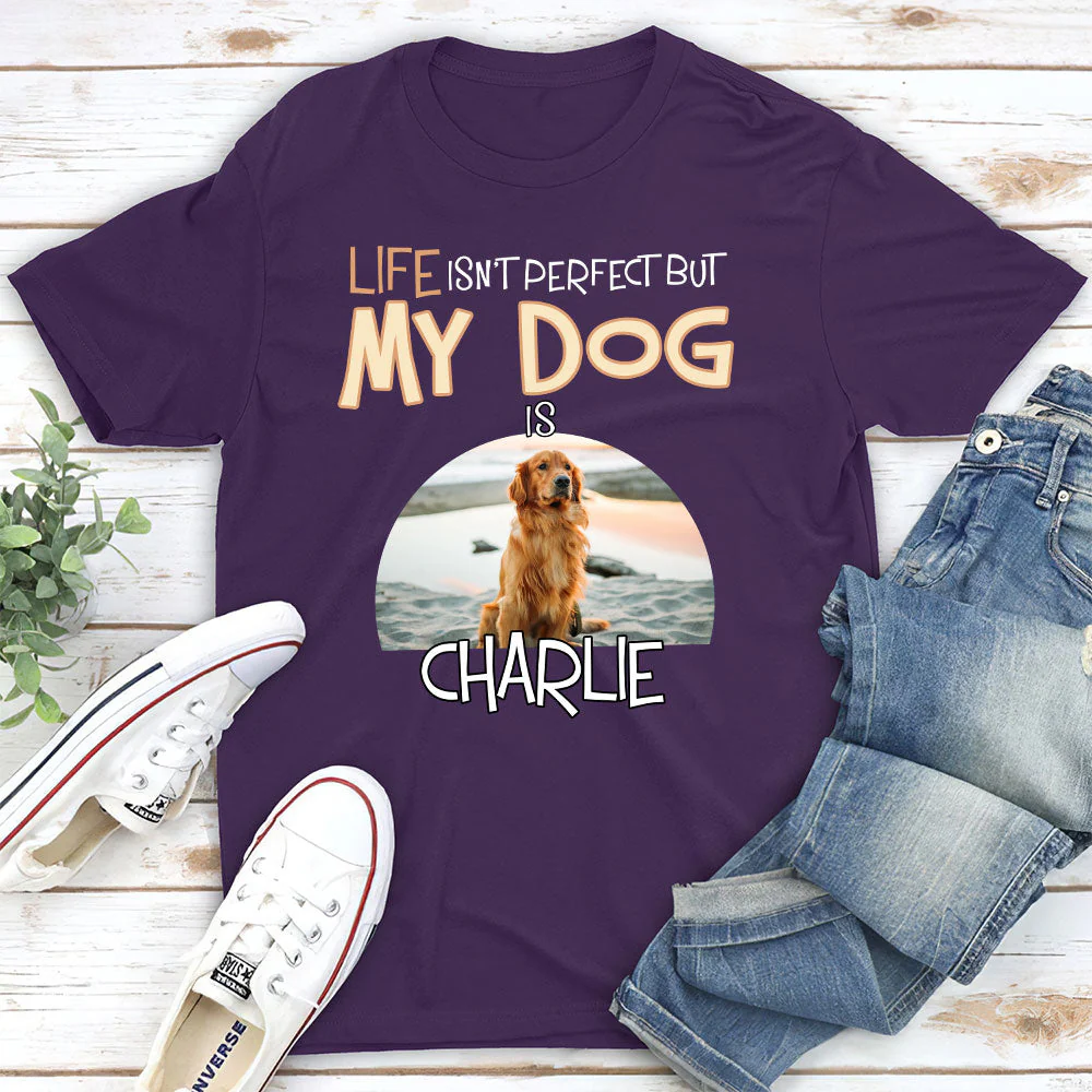 Life Is Not Perfect Dog Version - Personalized Custom Unisex T-shirt - Image 6