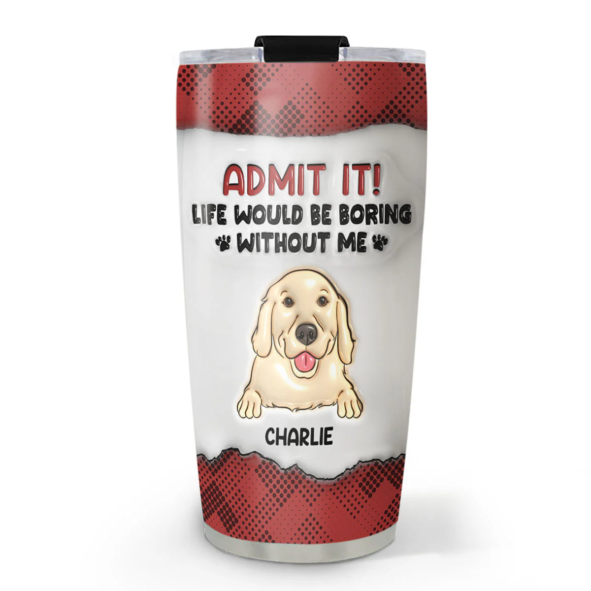 Life Would Be Boring - Personalized Custom 3D Inflated Effect Tumbler