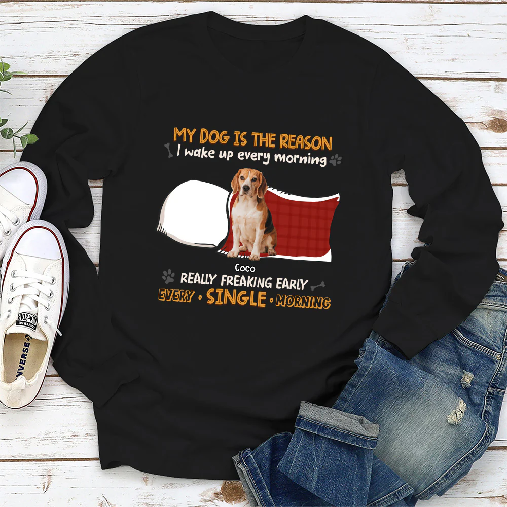 My Dog Is The Reason I Wake Up Photo - Personalized Custom Long Sleeve T-shirt