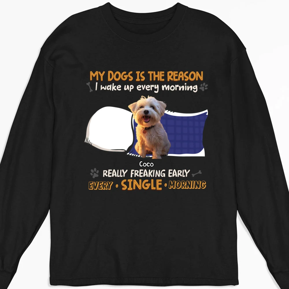 My Dog Is The Reason I Wake Up Photo - Personalized Custom Long Sleeve T-shirt - Image 2
