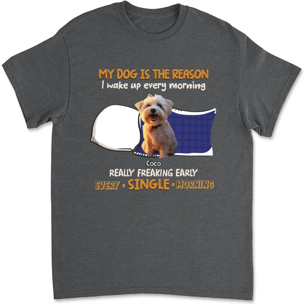 My Dog Is The Reason I Wake Up Photo - Personalized Custom Unisex T-shirt - Image 6