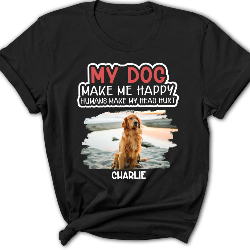 My Dog Make Me Happy Photo - Personalized Custom Women T-shirt