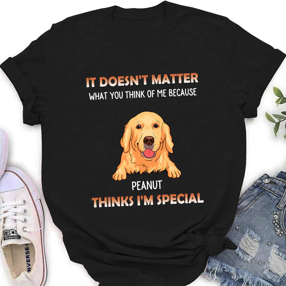 My Dog Think I Am Special - Personalized Custom Women's T-shirt