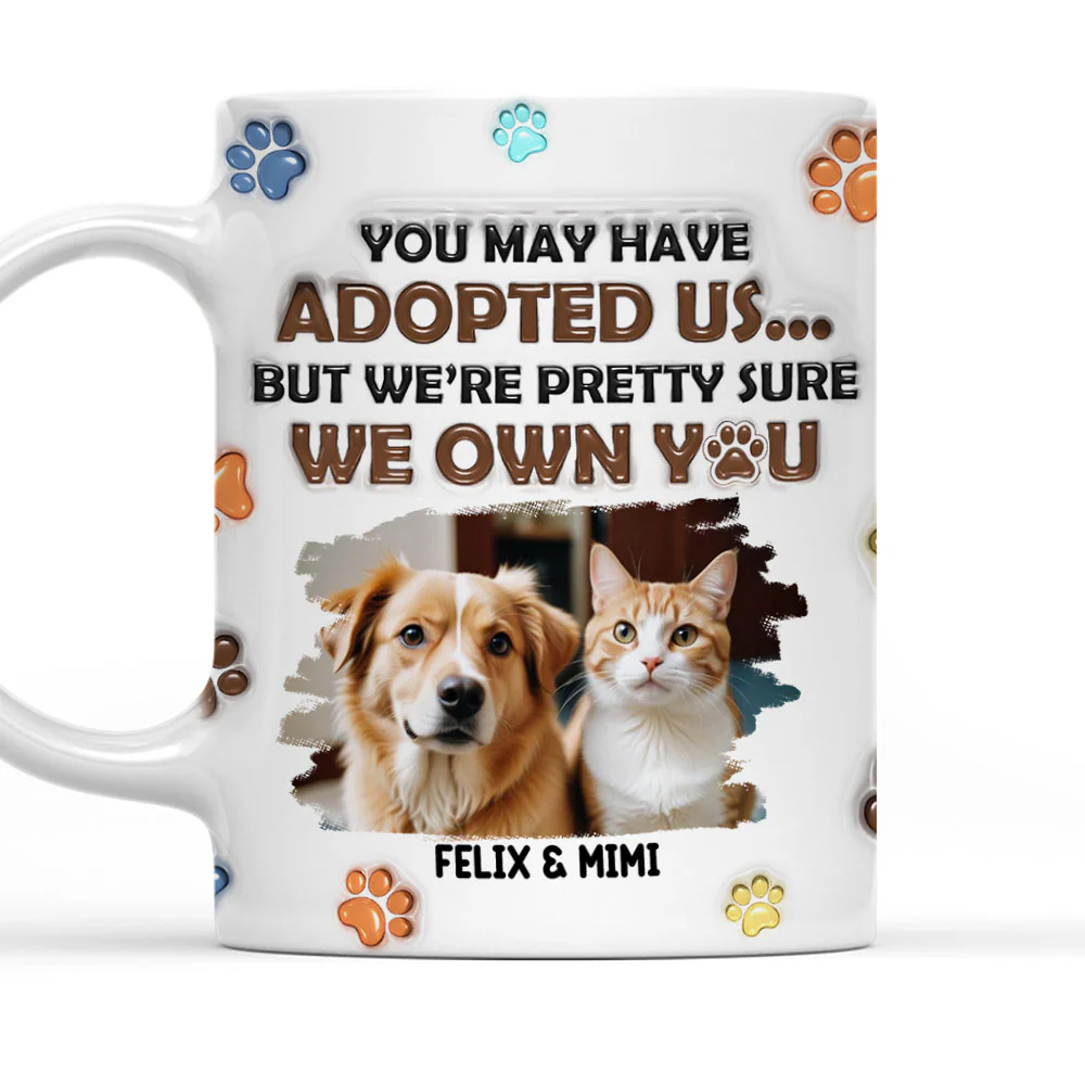 You May Have Adopted Pets Photo - Personalized Custom 3D Inflated Effect Mug
